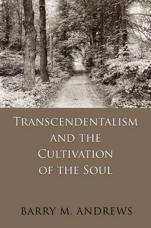 Transcendentalism and the Cultivation of the Soul de Barry M. Andrews