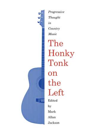 The Honky Tonk on the Left: Progressive Thought in Country Music de Mark Allan Jackson