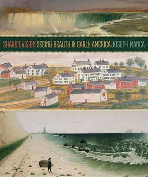 Shaker Vision: Seeing Beauty in Early America de Joseph Manca