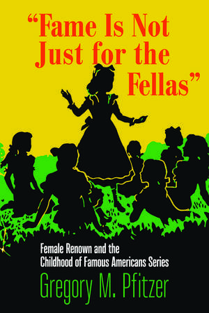 "Fame Is Not Just for the Fellas": Female Renown and the Childhood of Famous Americans Series de Gregory M. Pfitzer