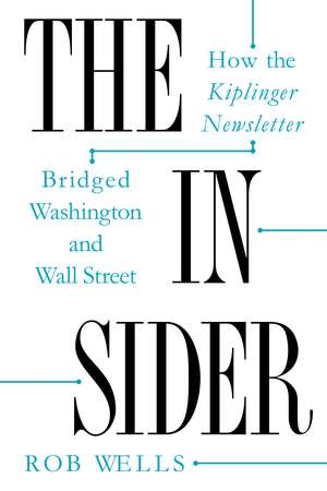 The Insider: How the Kiplinger Newsletter Bridged Washington and Wall Street de Rob Wells