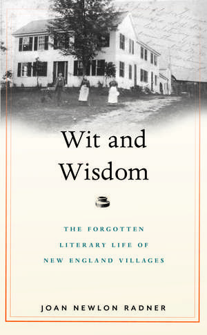 Wit and Wisdom: The Forgotten Literary Life of New England Villages de Joan Newlon Radner