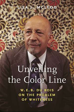 Unveiling the Color Line: W. E. B. Du Bois on the Problem of Whiteness de Lisa J. McLeod