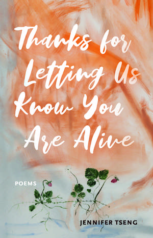 Thanks for Letting Us Know You Are Alive: Poems de Jennifer Tseng