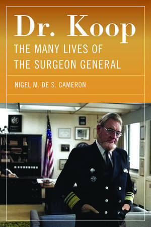 Dr. Koop: The Many Lives of the Surgeon General de Nigel M. de S. Cameron