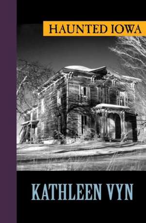 Haunted Iowa de Kathleen Vyn