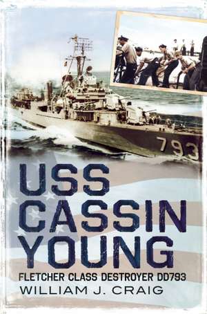 USS Cassin Young: Fletcher Class Destroyer DD 793 de William J Craig