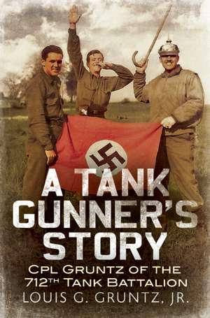 A Tank Gunner's Story: CPL Gruntz of the 712th Tank Battalion de Jr. Gruntz, Louis G.