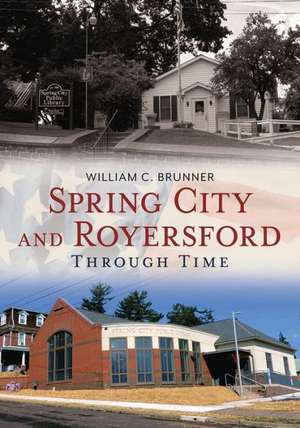 Spring City and Royersford: Through Time de William C. Brunner