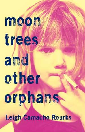 Moon Trees and Other Orphans de Leigh Camacho Rourks