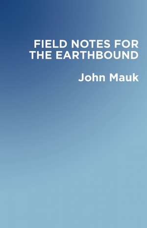 Field Notes for the Earthbound de John Mauk