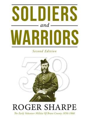 Soldiers and Warriors, Second Ediiton: The Early Volunteer Militia of Brant County 1856-1866 de Roger Sharpe