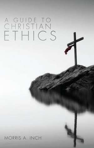 A Guide to Christian Ethics de Morris A. Inch