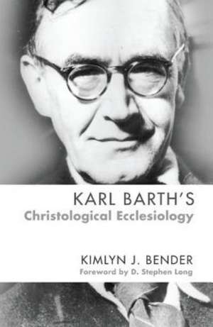 Karl Barth's Christological Ecclesiology de Kimlyn J. Bender