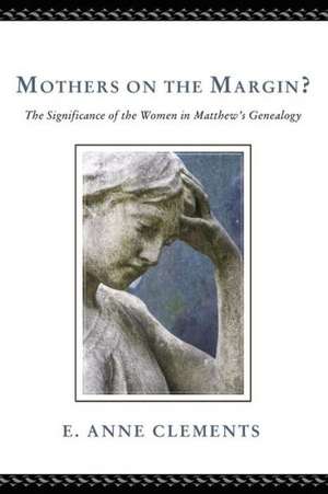 Mothers on the Margin?: The Significance of the Women in Matthew's Genealogy de E. Anne Clements