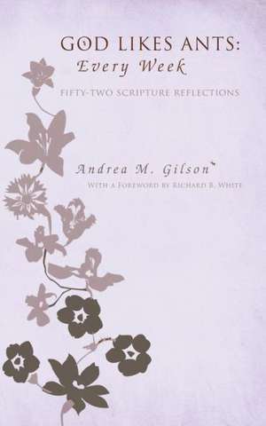 God Likes Ants: Fifty-Two Scripture Reflections de Andrea M. Gilson