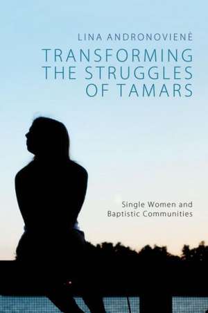 Transforming the Struggles of Tamars: Single Women and Baptistic Communities de Lina Andronoviene