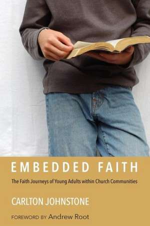 Embedded Faith: The Faith Journeys of Young Adults Within Church Communities de Carlton Johnstone