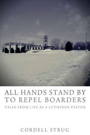 All Hands Stand by to Repel Boarders: Tales from Life as a Lutheran Pastor de Cordell Strug