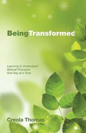 Being Transformed: Learning to Understand Biblical Principles One Day at a Time de Creola Thomas