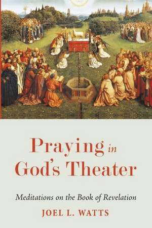 Praying in God's Theater: Meditations on the Book of Revelation de Joel L. Watts