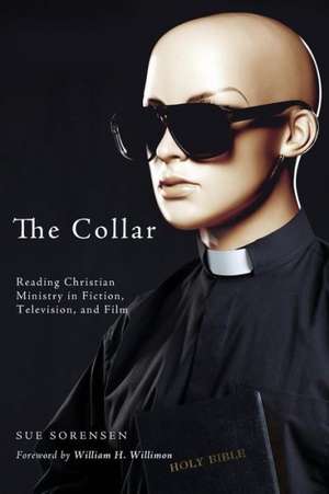 The Collar: Reading Christian Ministry in Fiction, Television, and Film de Sue Sorensen