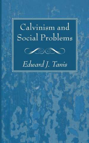 Calvinism and Social Problems de Edward J. Tanis