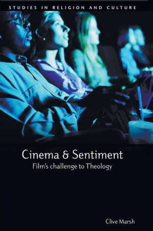 Cinema and Sentiment: Film's Challenge to Theology de Clive Marsh