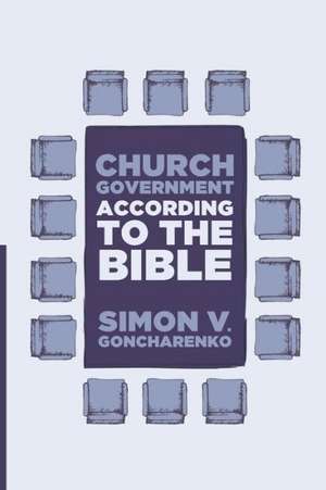 Church Government According to the Bible de Simon V. Goncharenko