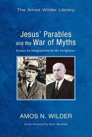 Jesus' Parables and the War of Myths: Essays on Imagination in the Scriptures de Amos N. Wilder