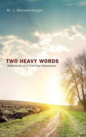 Two Heavy Words: Reflections of a First-Year Missionary de M. J. Weissenberger