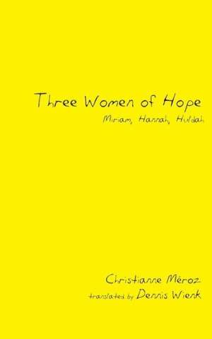 Three Women of Hope: Miriam, Hannah, Huldah de Christianne Meroz