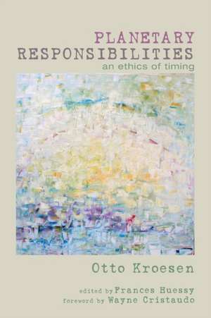 Planetary Responsibilities: An Ethics of Timing de Otto Kroesen