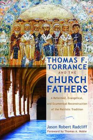 Thomas F. Torrance and the Church Fathers de Jason Robert Radcliff