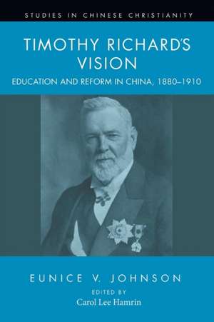 Timothy Richard's Vision: Education and Reform in China, 1880-1910 de Eunice V. Johnson