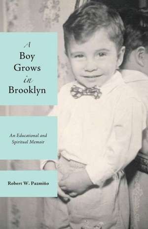 A Boy Grows in Brooklyn: An Educational and Spiritual Memoir de Robert W. Pazmino