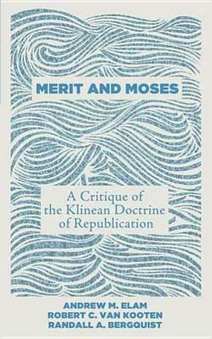 Merit and Moses: A Critique of the Klinean Doctrine of Republication de Andrew M. Elam