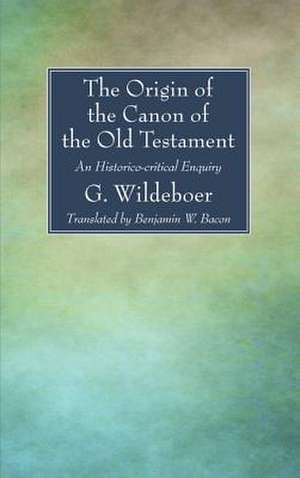 The Origin of the Canon of the Old Testament: An Historico-Critical Enquiry de G. Wildeboer