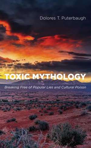 Toxic Mythology de Dolores T. Puterbaugh