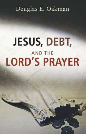 Jesus, Debt, and the Lord's Prayer: First-Century Debt and Jesus' Intentions de Douglas E. Oakman