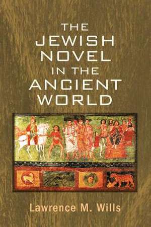 The Jewish Novel in the Ancient World de Lawrence M. Wills