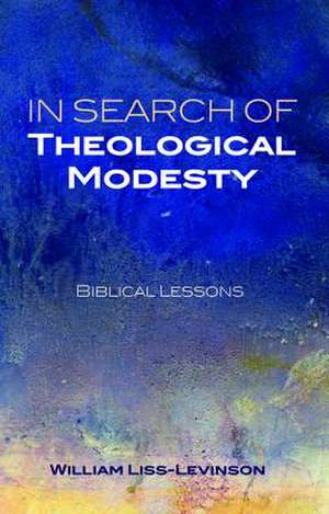 In Search of Theological Modesty de William Liss-Levinson