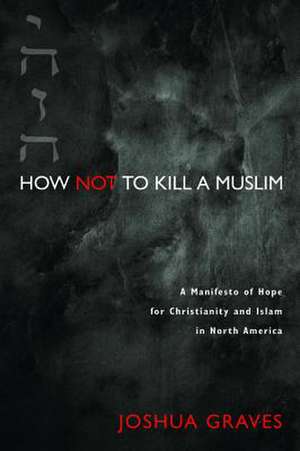 How Not to Kill a Muslim de Joshua Graves