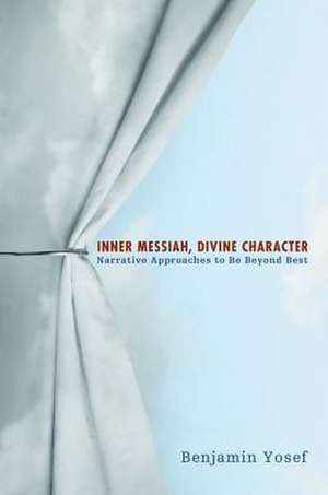 Inner Messiah, Divine Character: Narrative Approaches to Be Beyond Best de Benjamin Yosef