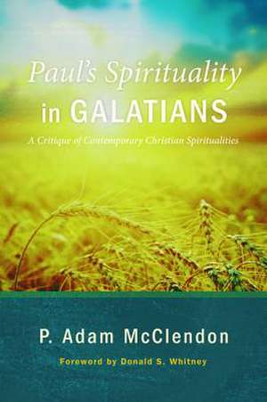 Paul's Spirituality in Galatians de P. Adam McClendon