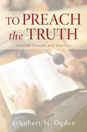 To Preach the Truth de Schubert M. Ogden