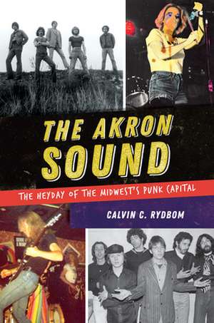 The Akron Sound: The Heyday of the Midwest's Punk Capital de Calvin C. Rydbom