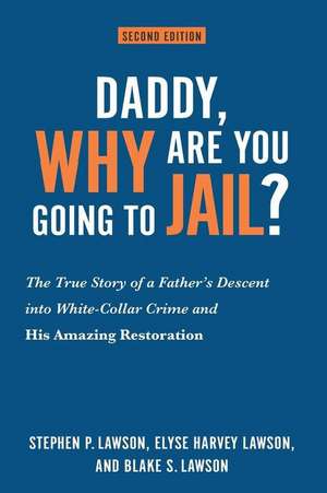 Daddy, Why Are You Going to Jail?: The True Story of a Father's Descent into White-Collar Crime and His Amazing Restoration de Elyse Harvey Lawson