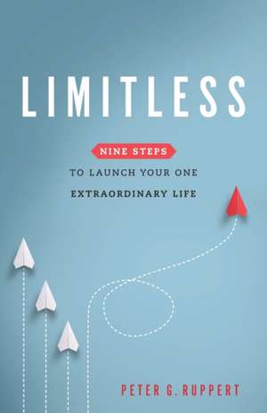 Limitless: Nine Steps to Launch Your One Extraordinary Life de Peter G. Ruppert