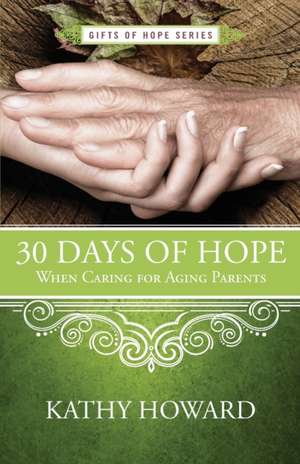 30 Days of Hope When Caring for Aging Parents de Kathy Howard